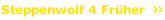 Steppenwolf 4 Fr&uuml;her